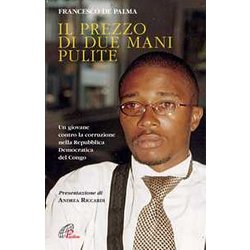 Il Prezzo Di Due Mani Pulite. Un Giovane Contro La Corruzione Nella Repubblica Democratica Del Congo Il Prezzo Di Due Mani Pulite. Un Giovane Contro La Corruzione Nella Repubblica Democratica Del Congo