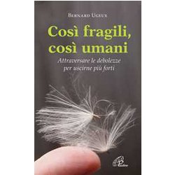 Così Fragili Così Umani. Attraversare Le Debolezze Per Uscirne Più Forti Così Fragili Così Umani. Attraversare Le Debolezze Per Uscirne Più Forti