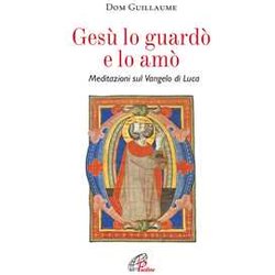 Gesù Lo Guardò E Lo Amò. Meditazioni Sul Vangelo Di Luca Gesù Lo Guardò E Lo Amò. Meditazioni Sul Vangelo Di Luca