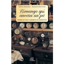Rimango Qui Ancora Un Po'. Storie Di Vita E Segreti Di LongevitÃ