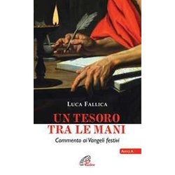 Un Tesoro Tra Le Mani. Commento Ai Vangeli Festivi. Anno A Un Tesoro Tra Le Mani. Commento Ai Vangeli Festivi. Anno A