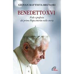Benedetto Xvi. Fede E Profezia Del Primo Papa Emerito Nella Storia Benedetto Xvi. Fede E Profezia Del Primo Papa Emerito Nella Storia