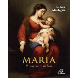 Maria. Il Mio Cuore Svelato Maria. Il Mio Cuore Svelato