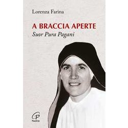 A Braccia Aperte. Suor Pura Pagani A Braccia Aperte. Suor Pura Pagani