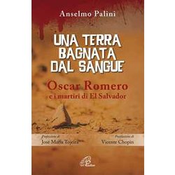 Una Terra Bagnata Dal Sangue. Oscar Romero E I Martiri Di El Salvador Una Terra Bagnata Dal Sangue. Oscar Romero E I Martiri Di El Salvador