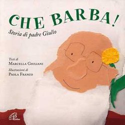 Che Barba! Storia Di Padre Giulio. Ediz. Illustrata Che Barba! Storia Di Padre Giulio. Ediz. Illustrata