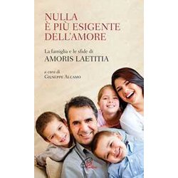 Nulla è Più Esigente Dell'amore. La Famiglia E Le Sfide Di «Amoris Laetitia» Nulla è Più Esigente Dell'amore. La Famiglia E Le Sfide Di «Amoris Laetitia»