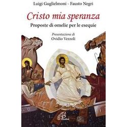 Cristo Mia Speranza. Proposte Di Omelie Per Le Esequie Cristo Mia Speranza. Proposte Di Omelie Per Le Esequie