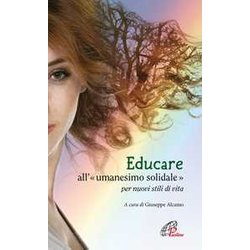 Educare All'«Umanesimo» Solidale Per Nuovi Stili Di Vita Educare All'«Umanesimo» Solidale Per Nuovi Stili Di Vita