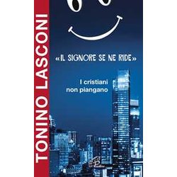 «Il Signore Se Ne Ride». I Cristiani Non Piangano «Il Signore Se Ne Ride». I Cristiani Non Piangano
