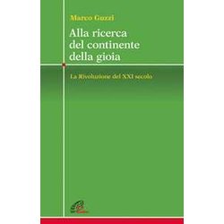 Alla Ricerca Del Continente Della Gioia. La Rivoluzione Del Xxi Secolo Alla Ricerca Del Continente Della Gioia. La Rivoluzione Del Xxi Secolo