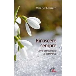 Rinascere Sempre. Come Attraversare La Sofferenza Rinascere Sempre. Come Attraversare La Sofferenza