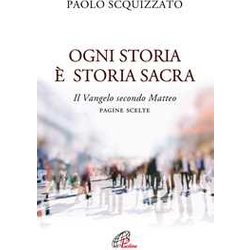 Ogni Storia è Storia Sacra. Il Vangelo Secondo Matteo. Pagine Scelte Ogni Storia è Storia Sacra. Il Vangelo Secondo Matteo. Pagine Scelte