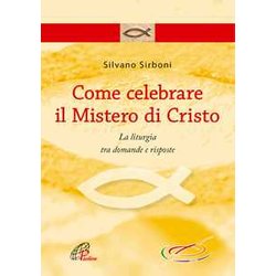 Come Celebrare Il Mistero Di Cristo. La Liturgia Fra Domande E Risposte