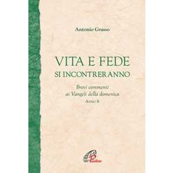 Vita E Fede Si Incontreranno. Brevi Commenti Ai Vangeli Della Domenica. Anno B Vita E Fede Si Incontreranno. Brevi Commenti Ai Vangeli Della Domenica. Anno B