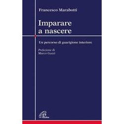 Imparare A Nascere. Un Percorso Di Guarigione Interiore