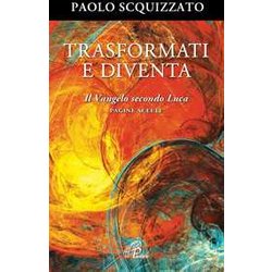 Trasformati E Diventa. Il Vangelo Secondo Luca. Pagine Scelte Trasformati E Diventa. Il Vangelo Secondo Luca. Pagine Scelte