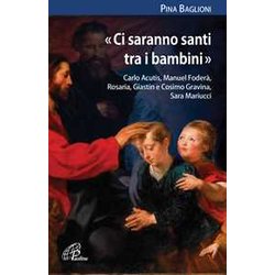 «Ci Saranno Santi Tra I Bambini». Carlo Acutis, Manuel Foderà , Rosaria, Giastin E Cosimo Gravina, Sara Mariucci «Ci Saranno Santi Tra I Bambini». Carlo Acutis, Manuel Foderà , Rosaria, Giastin E Cosimo Gravina, Sara Mariucci