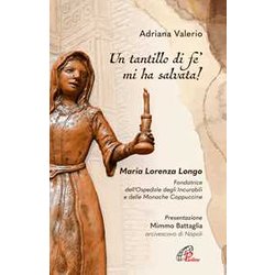 «Un Tantillo Di Fe' Mi Ha Salvata!». Maria Lorenza Longo. Fondatrice Dell’Ospedale Degli Incurabili E Delle Monache Cappuccine «Un Tantillo Di Fe' Mi Ha Salvata!». Maria Lorenza Longo. Fondatrice Dell’Ospedale Degli Incurabili E Delle Monache Cappuccine