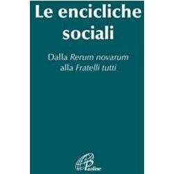 Le Encicliche Sociali. Dalla Rerum Novarum Alla Fratelli Tutti Le Encicliche Sociali. Dalla Rerum Novarum Alla Fratelli Tutti