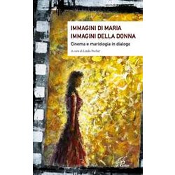 Immagini Di Maria, Immagini Della Donna. Cinema E Mariologia In Dialogo. Ediz. Illustrata Immagini Di Maria, Immagini Della Donna. Cinema E Mariologia In Dialogo. Ediz. Illustrata