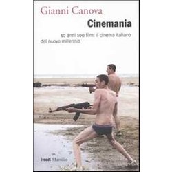 Cinemania. 10 Anni 100 Film: Il Cinema Italiano Del Nuovo Millennio
