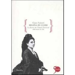 Regina Di Cuori. La Donna Che Vittorio Emanuele Amò Tutta La Vita