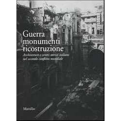 Guerra Monumenti Ricostruzione. Architetture E Centri Storici Italiani Nel Secondo Conflitto Mondiale. Ediz. Illustrata. Con Dvd Guerra Monumenti Ricostruzione. Architetture E Centri Storici Italiani Nel Secondo Conflitto Mondiale. Ediz. Illustrata. Con Dvd