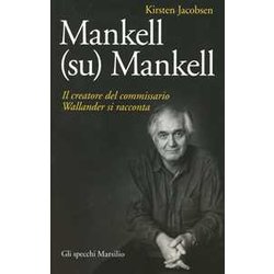 Mankell (Su) Mankell. Il Creatore Del Commissario Wallander Si Racconta Mankell (Su) Mankell. Il Creatore Del Commissario Wallander Si Racconta