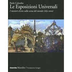 Le Esposizioni Universali. I Mestieri D'arte Sulla Scena Del Mondo (1851-2010). Ediz. Illustrata