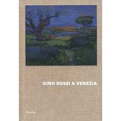 Gino Rossi A Venezia. Dialogo Tra Le Collezioni Di Fondazione Cariverona E Ca' Pesaro. Ediz. A Colori Gino Rossi A Venezia. Dialogo Tra Le Collezioni Di Fondazione Cariverona E Ca' Pesaro. Ediz. A Colori