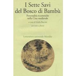 I Sette Savi Del Bosco Di Bambù. Personalità Eccentriche Nella Cina Medievale. Testo Cinese A Fronte I Sette Savi Del Bosco Di Bambù. Personalità Eccentriche Nella Cina Medievale. Testo Cinese A Fronte