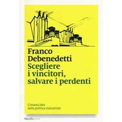 Scegliere I Vincitori, Salvare I Perdenti. L'insana Idea Della Politica Industriale Scegliere I Vincitori, Salvare I Perdenti. L'insana Idea Della Politica Industriale