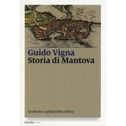 Storia Di Mantova. Da Manto A Capitale Della Cultura Storia Di Mantova. Da Manto A Capitale Della Cultura