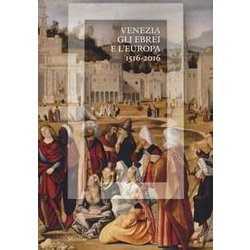 Venezia, Gli Ebrei E L'europa (1516-2016). Catalogo Della Mostra (Venezia, 19 Giugno-13 Novembre 2016). Ediz. Illustrata Venezia, Gli Ebrei E L'europa (1516-2016). Catalogo Della Mostra (Venezia, 19 Giugno-13 Novembre 2016). Ediz. Illustrata
