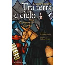 Tra Terra E Cielo. Vita Di Francesca Cabrini Tra Terra E Cielo. Vita Di Francesca Cabrini