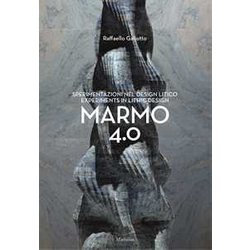 Raffaello Galiotto. Marmo 4.0. Sperimentazioni Nel Design Litico-Experiments In Lithic Design. Ediz. A Colori Raffaello Galiotto. Marmo 4.0. Sperimentazioni Nel Design Litico-Experiments In Lithic Design. Ediz. A Colori