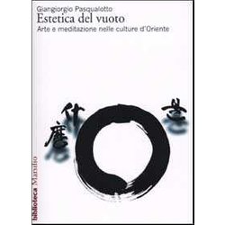 Estetica Del Vuoto. Arte E Meditazione Nelle Culture D'oriente Estetica Del Vuoto. Arte E Meditazione Nelle Culture D'oriente