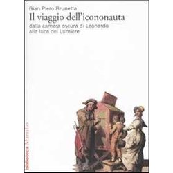 Il Viaggio Dell'icononauta. Dalla Camera Oscura Di Leonardo Alla Luce Dei LumièRe Il Viaggio Dell'icononauta. Dalla Camera Oscura Di Leonardo Alla Luce Dei LumièRe