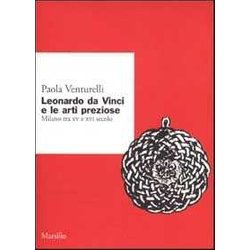 Leonardo Da Vinci E Le Arti Preziose. Milano Tra Xv E Xvi Secolo