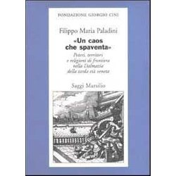 «Un Caos Che Spaventa». Poteri, Territori E Religioni Di Frontiera Nella Dalmazia Della Tarda Età Veneta «Un Caos Che Spaventa». Poteri, Territori E Religioni Di Frontiera Nella Dalmazia Della Tarda Età Veneta