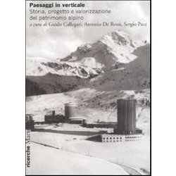 Paesaggi In Verticale. Storia, Progetto E Valorizzazione Del Patrimonio Alpino. Ediz. Illustrata Paesaggi In Verticale. Storia, Progetto E Valorizzazione Del Patrimonio Alpino. Ediz. Illustrata