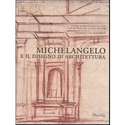 Michelangelo E Il Disegno Di Architettura. Catalogo Della Mostra (Vicenza, 17 Settembre-10 Dicembre 2006; Firenze, 15 Dicembre 2006-19 Marzo 2007)