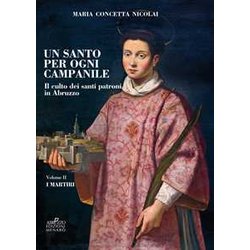 Un Santo Per Ogni Campanile. Il Culto Dei Santi Patroni In Abruzzo. I Martiri (Vol. 2) Un Santo Per Ogni Campanile. Il Culto Dei Santi Patroni In Abruzzo. I Martiri (Vol. 2)