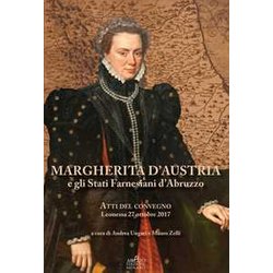 Margherita D'austria E Gli Stati Farnesiani D'abruzzo. Atti Del Convegno (Leonessa, 27 Ottobre 2017) Margherita D'austria E Gli Stati Farnesiani D'abruzzo. Atti Del Convegno (Leonessa, 27 Ottobre 2017)