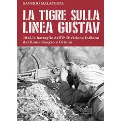 La Tigre Sulla Linea Gustav. 1943. Le Battaglie Dell'8ª Divisione Indiana Dal Fiume Sangro A Ortona La Tigre Sulla Linea Gustav. 1943. Le Battaglie Dell'8ª Divisione Indiana Dal Fiume Sangro A Ortona