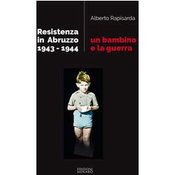 Un Bambino E La Guerra. Resistenza In Abruzzo 1943-1944