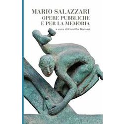 Mario Salazzari. Opere Pubbliche E Per La Memoria Mario Salazzari. Opere Pubbliche E Per La Memoria