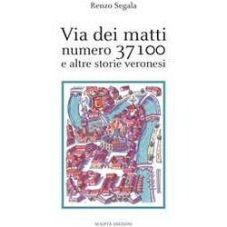 Via Dei Matti Numero 37100 E Altre Storie Veronesi Via Dei Matti Numero 37100 E Altre Storie Veronesi