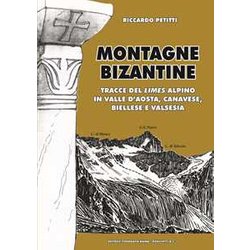 Montagne Bizantine. Tracce Del Limes Alpino In Valle D'aosta, Canavese, Biellese E Valsesia Montagne Bizantine. Tracce Del Limes Alpino In Valle D'aosta, Canavese, Biellese E Valsesia